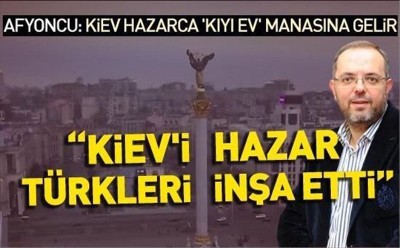 Prof. Dr. Erhan Afyoncu: Kiev´i Hazar Türkleri inşa etti