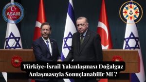 Türkiye-İsrail Yakınlaşması Doğalgaz Anlaşmasıyla Sonuçlanabilir Mi ?