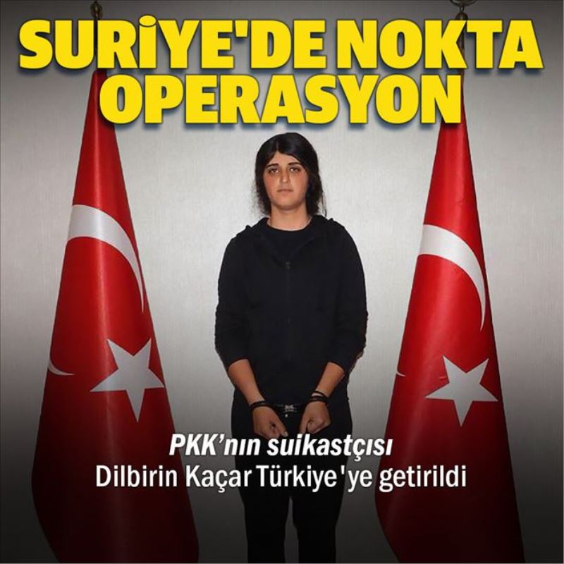 MİT´ten Suriye´de nokta operasyonu! PKK/YPG´nin suikastçısı Dilbirin Kaçar yakalandı