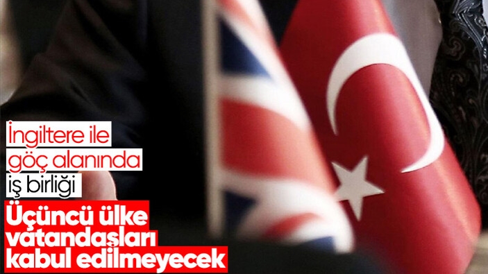 Türkiye ile İngiltere düzensiz göçle mücadele için iş birliği yapacak