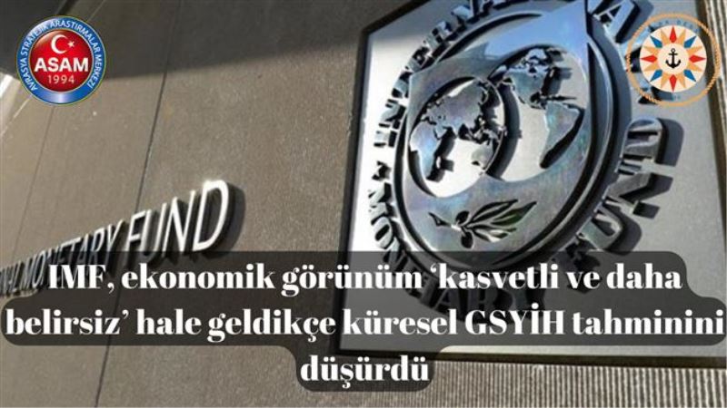 IMF, ekonomik görünüm ‘kasvetli ve daha belirsiz´ hale geldikçe küresel GSYİH tahminini düşürdü