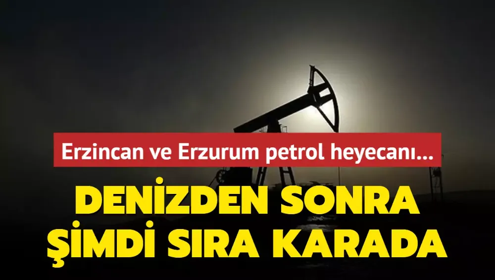 Erzincan ve Erzurum petrol heyecanı... Denizden sonra şimdi sıra karada